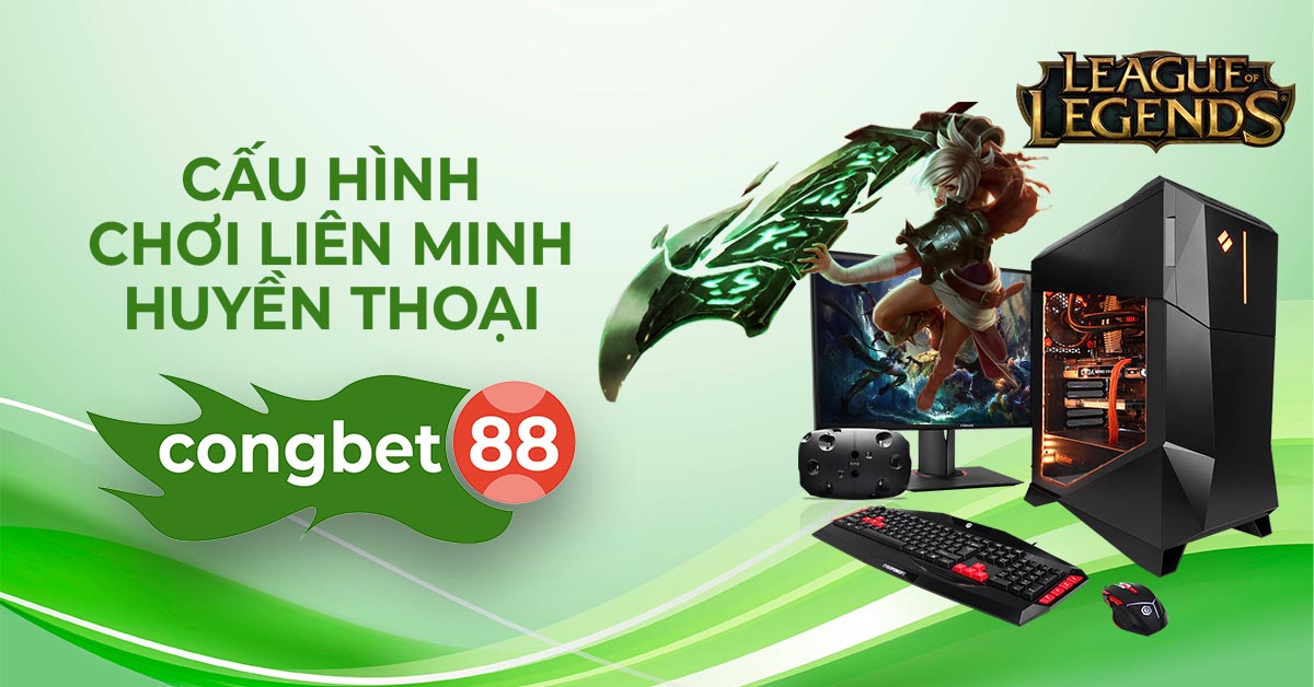 cấu hình chơi liên minh huyền thoại congbet88