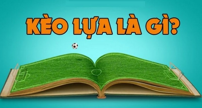 Bet thủ có thể nâng cao cơ hội kiếm tiền khi hiểu kèo lựa là gì?