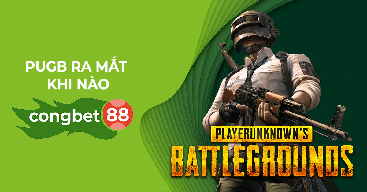 Pubg Ra Mắt Khi Nào Cổng Bet 88