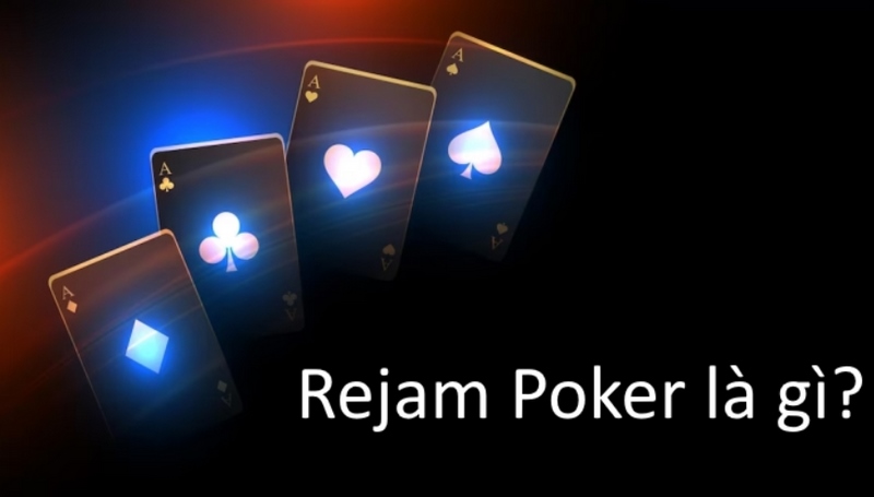 Rejam Poker là thuật ngữ chỉ hành động của người chơi Poker