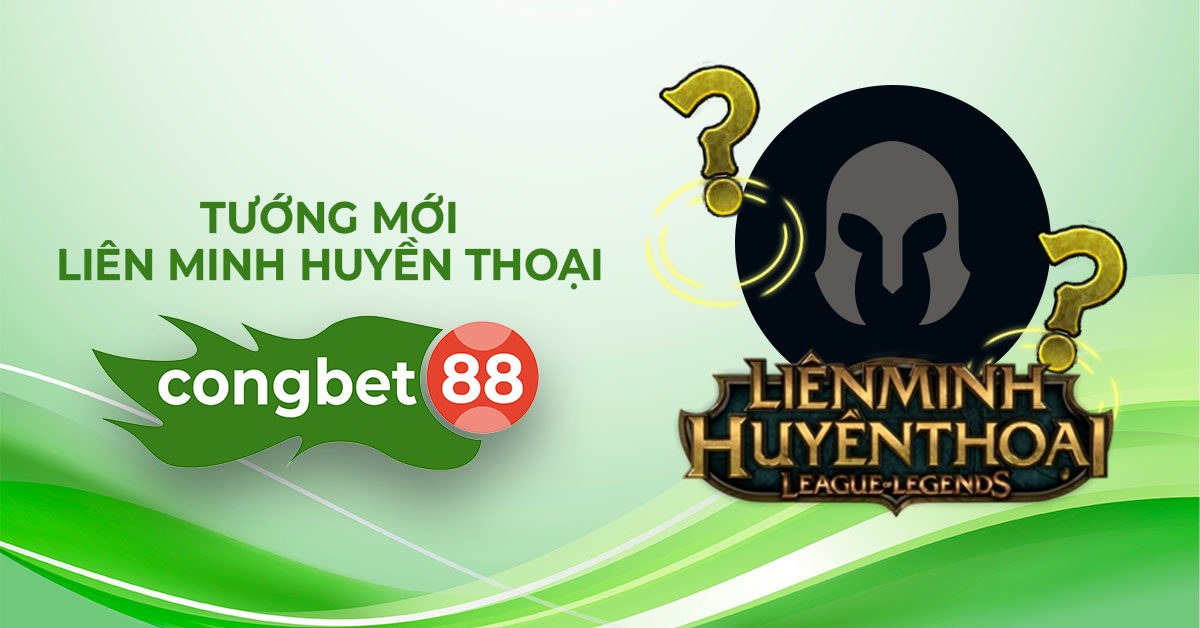 tướng mới liên minh huyền thoại congbet88