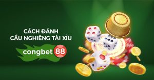 cách đánh cầu nghiêng tài xỉu congbet88