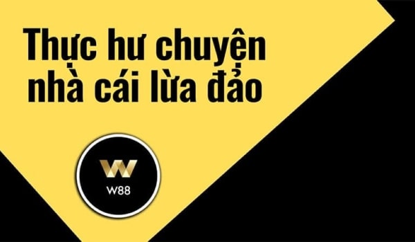 Đối thủ cạnh tranh kém văn minh tung tin đồn W88 lừa đảo